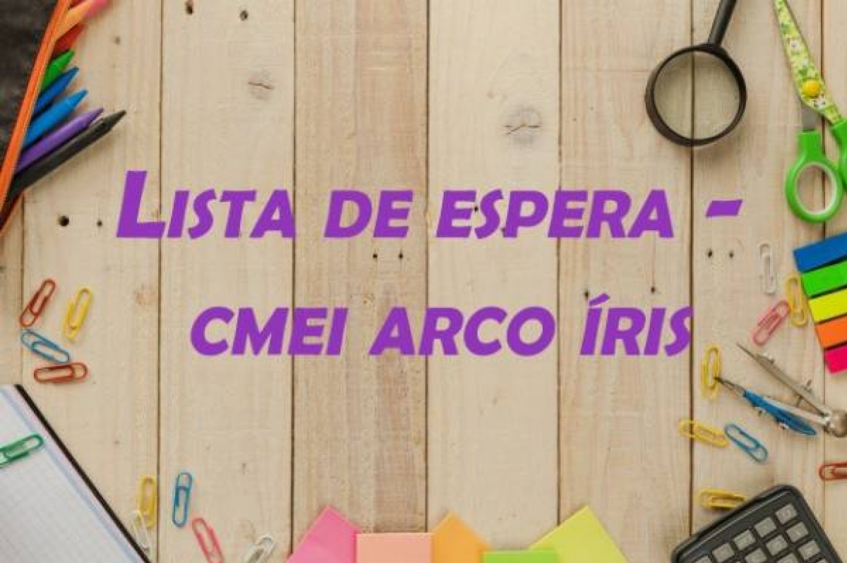 Secretaria Municipal de Educação divulga  a lista de espera do CMEI Arco Iris