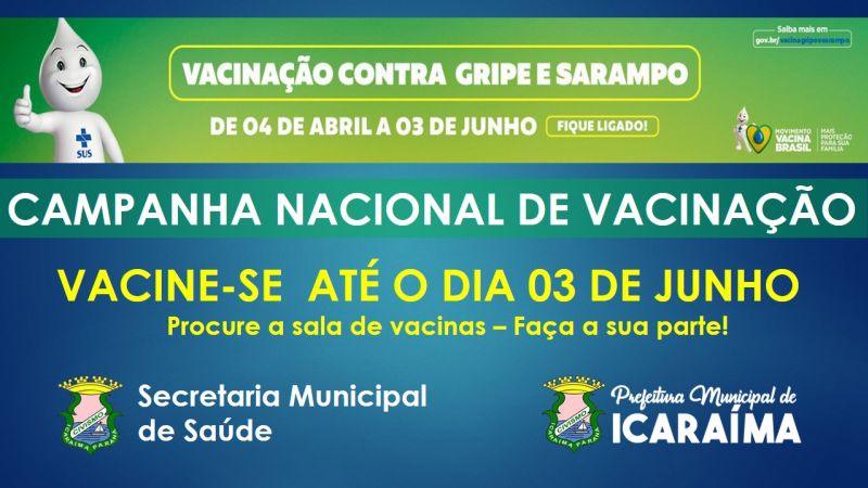 A Secretaria Municipal de Saúde informa para toda a população que as campanhas de vacinação para Gripe e Sarampo estão abertas até o dia 03 de junho. Procure a sala de vacinas do município e faça a sua parte. 